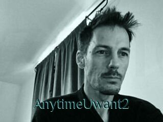 AnytimeUwant2