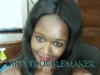 DIRTY_TROUBLEMAKER