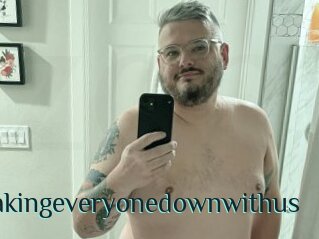 Takingeveryonedownwithus